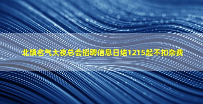 北镇名气大夜总会招聘信息日结1215起不扣杂费